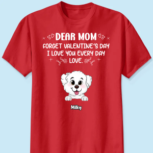 Forget Valentine's Day We Love You Every Day Gift For Dog Lover Personalized Shirt