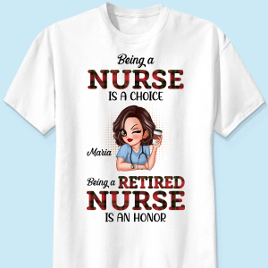Being A Nurse Is A Choice, Being A Retired Nurse Is An Honor Personalized Shirt