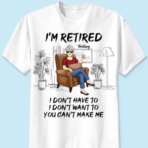 I'm Retired, You Can't Make Me - Personalized Custom Unisex T-shirt, Hoodie, Sweatshirt - Appreciation, Retirement Gift For Coworkers, Work Friends, Colleagues