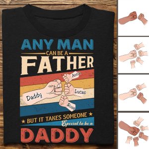 Father's Day - Any Man Can Be A Father But It Takes Someone Special To Be A Daddy - Personalized Unisex T - shirt - Makezbright Gifts